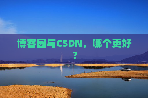 博客园与CSDN，哪个更好？